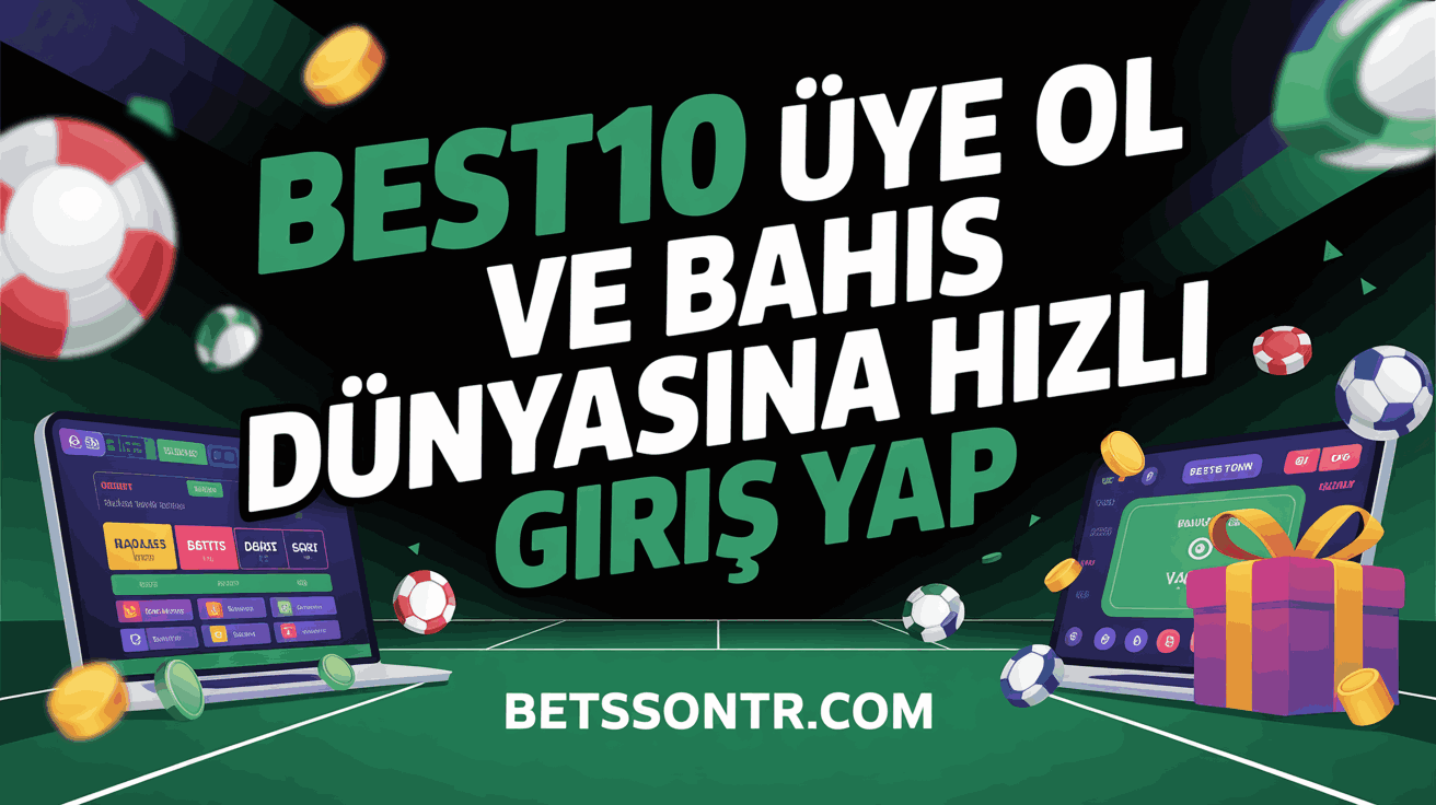Best10 Üye Ol ve Bahis Dünyasına Hızlı Giriş Yap