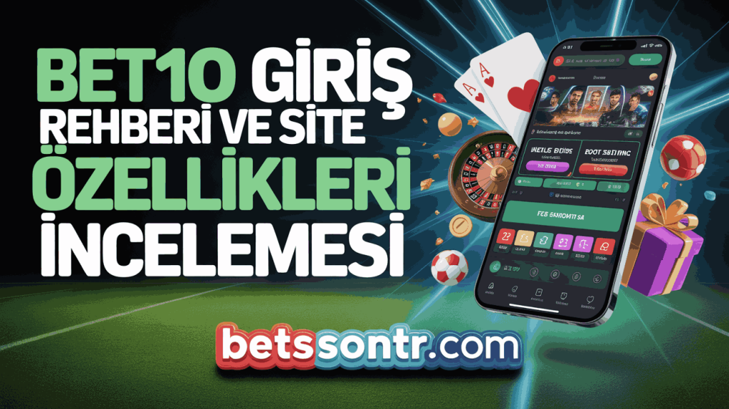 Bet10 Giriş Rehberi ve Site Özellikleri İncelemesi