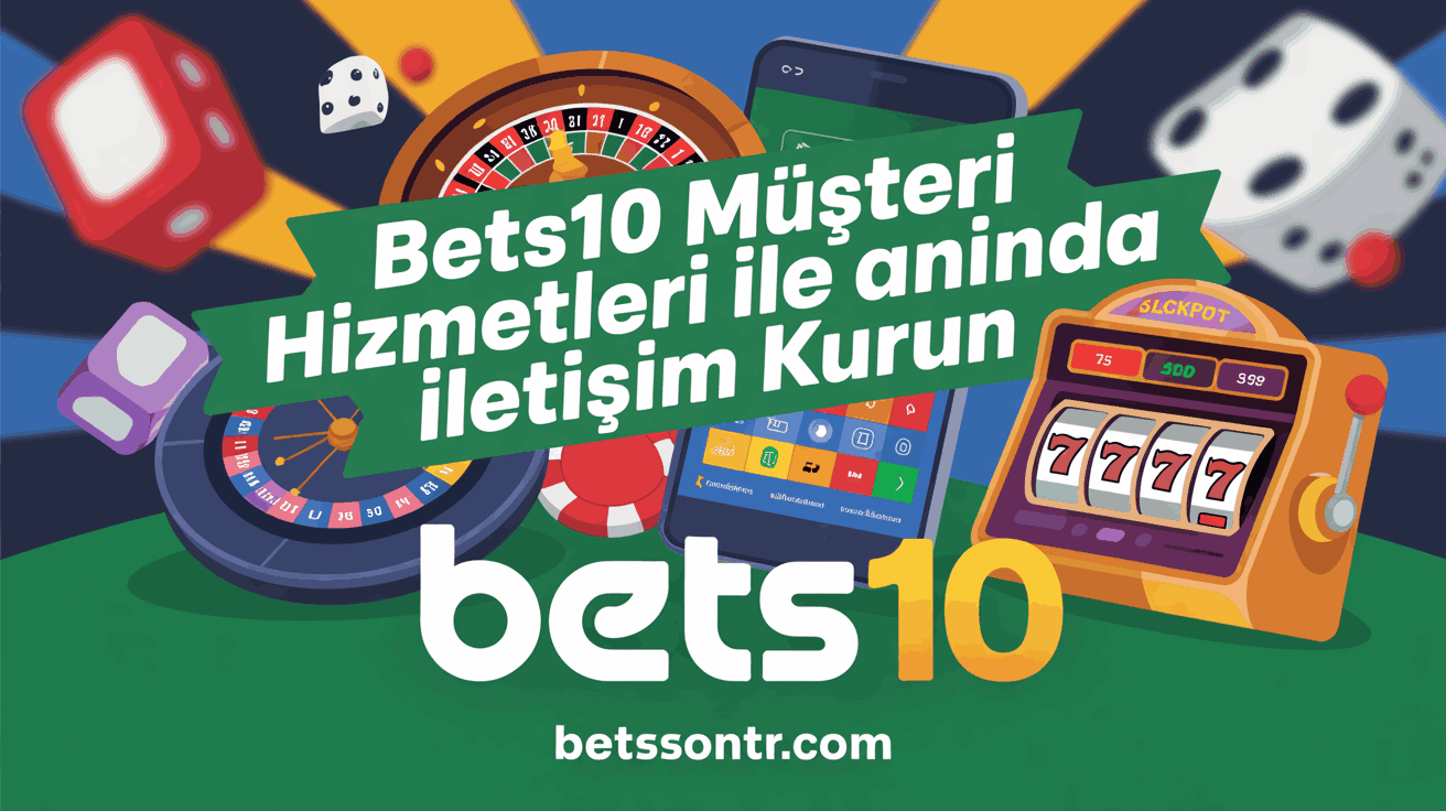 Bets10 Müşteri Hizmetleri ile Anında İletişim Kurun