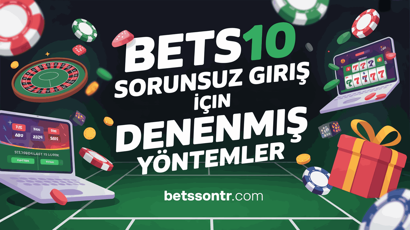 Bets10 Sorunsuz Giriş İçin Denenmiş Yöntemler