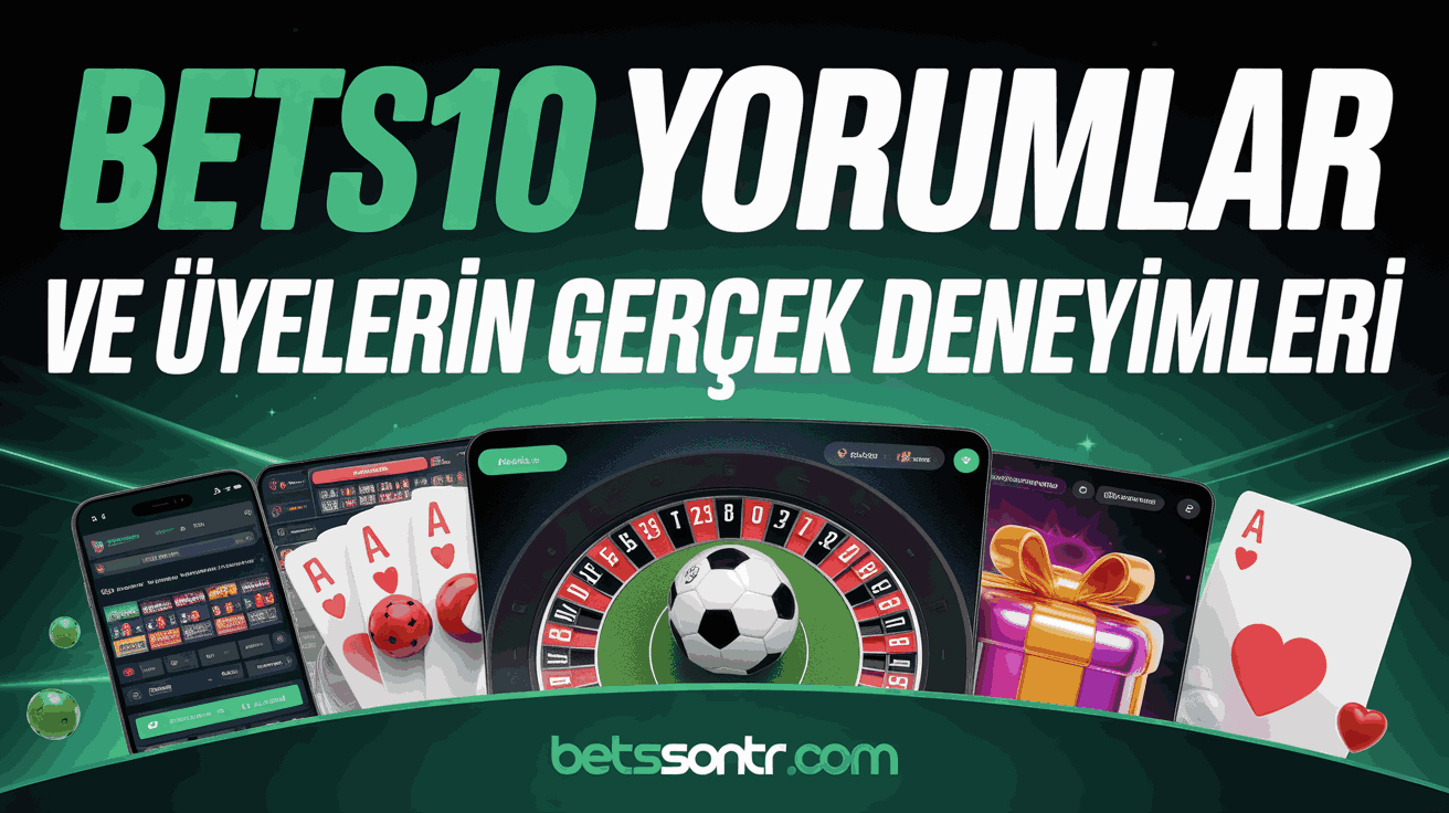 Bets10 Yorumlar ve Üyelerin Gerçek Deneyimleri