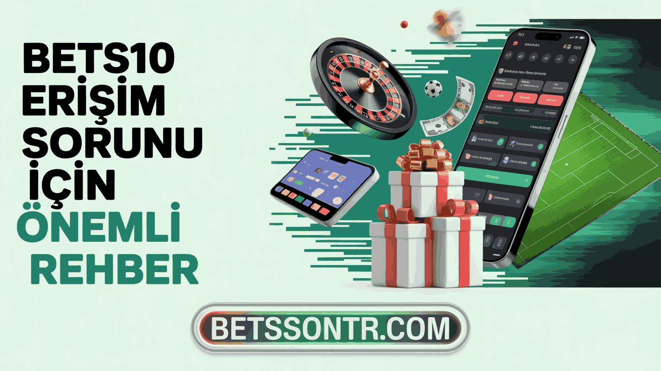 Bets10 Erişim Sorunu İçin Önemli Rehber