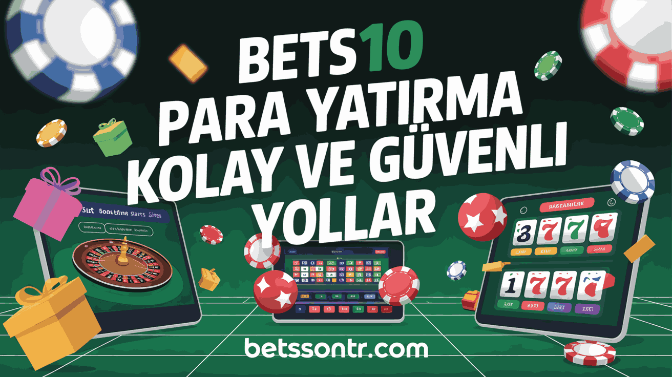 Bets10 Para Yatırma Kolay ve Güvenli Yollar